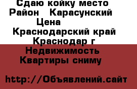 Сдаю койку место › Район ­ Карасунский  › Цена ­ 3 000 - Краснодарский край, Краснодар г. Недвижимость » Квартиры сниму   